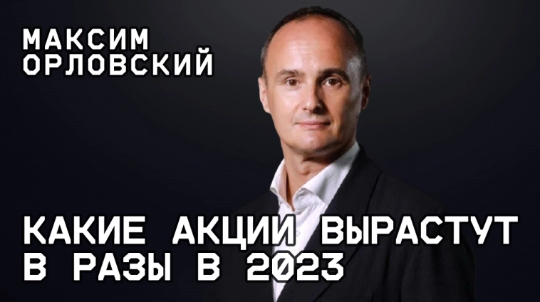Максим Орловский: инвестиционные идеи на 2023 год (конспект большого интервью)